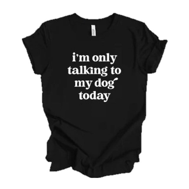 I'm Only Talking To My Dog Today T-shirt - Unisex